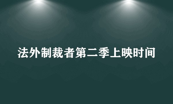 法外制裁者第二季上映时间
