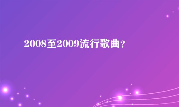2008至2009流行歌曲？