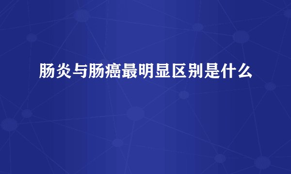 肠炎与肠癌最明显区别是什么