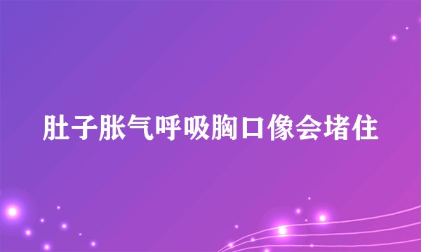 肚子胀气呼吸胸口像会堵住