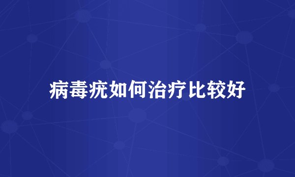 病毒疣如何治疗比较好