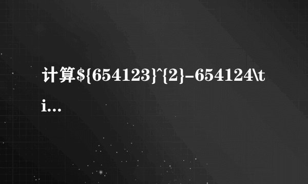 计算${654123}^{2}-654124\times 654122$
