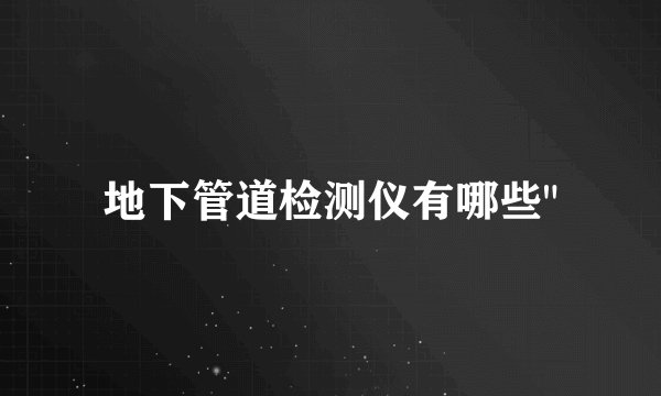地下管道检测仪有哪些