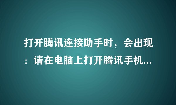打开腾讯连接助手时，会出现：请在电脑上打开腾讯手机管家（pc版）v2.0。我该怎么做