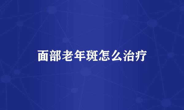 面部老年斑怎么治疗