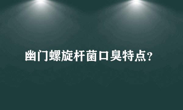 幽门螺旋杆菌口臭特点？