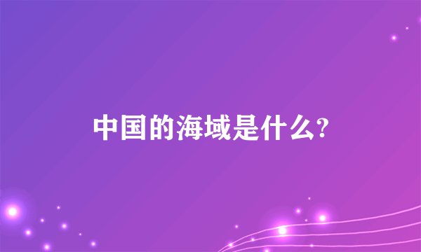 中国的海域是什么?