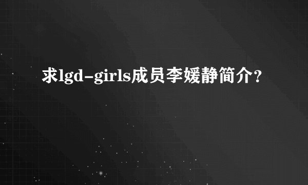 求lgd-girls成员李媛静简介？