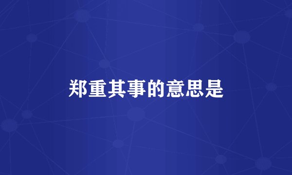 郑重其事的意思是