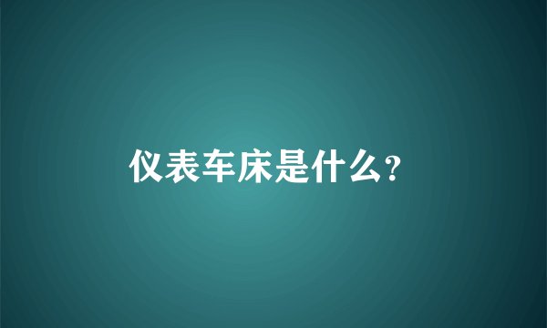仪表车床是什么？