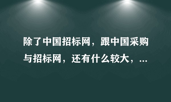 除了中国招标网，跟中国采购与招标网，还有什么较大，信息比较全的信息网站
