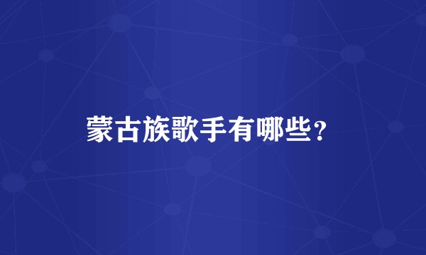 蒙古族歌手有哪些？