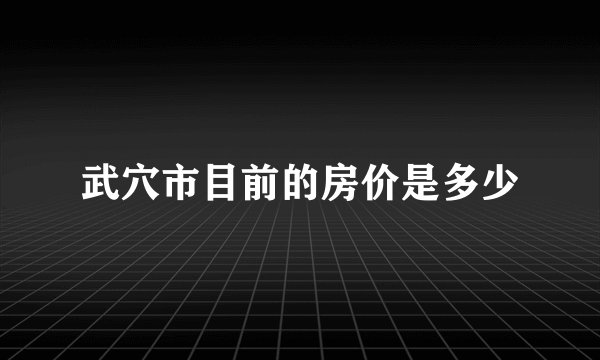 武穴市目前的房价是多少