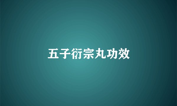五子衍宗丸功效