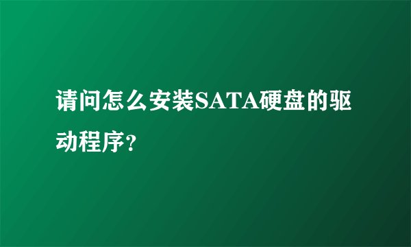 请问怎么安装SATA硬盘的驱动程序？
