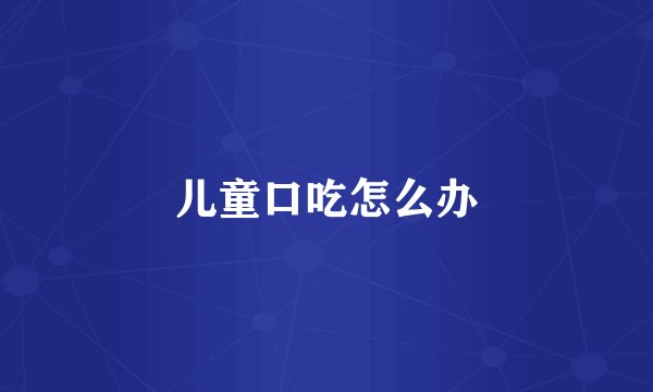 儿童口吃怎么办