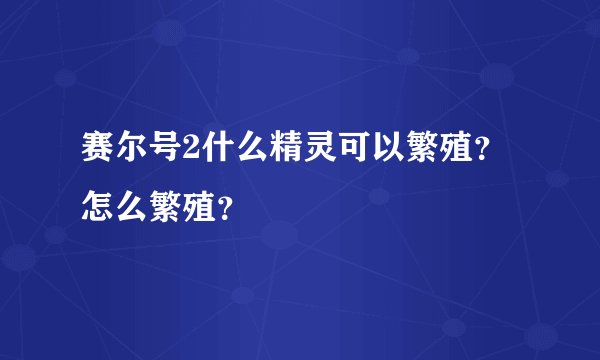 赛尔号2什么精灵可以繁殖？怎么繁殖？