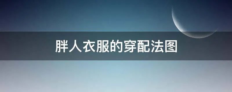 胖人衣服的穿配法图