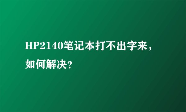 HP2140笔记本打不出字来，如何解决？