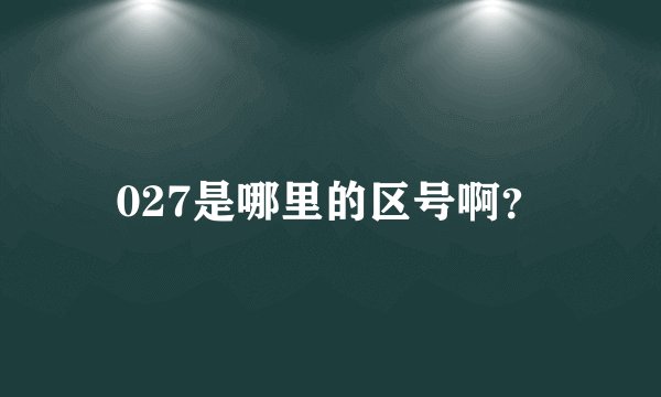 027是哪里的区号啊？