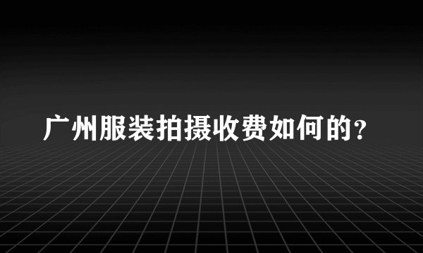 广州服装拍摄收费如何的？