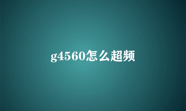 g4560怎么超频