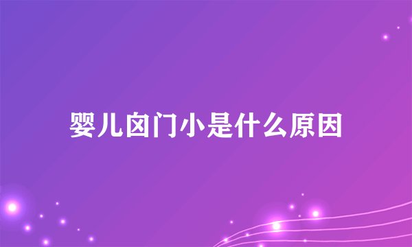 婴儿囟门小是什么原因