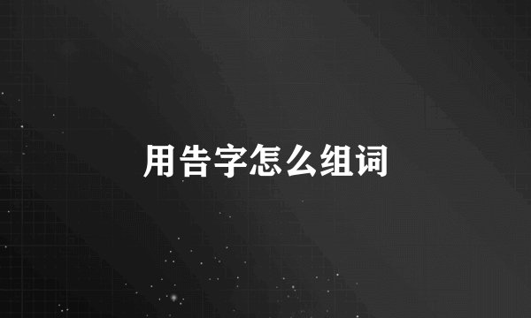 用告字怎么组词