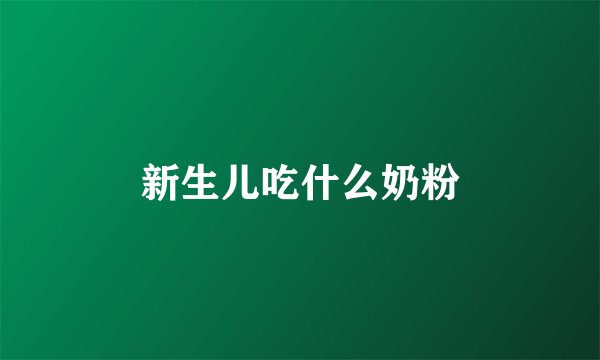 新生儿吃什么奶粉