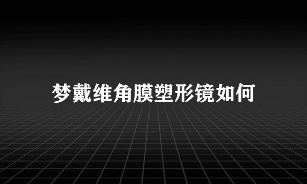 梦戴维角膜塑形镜如何