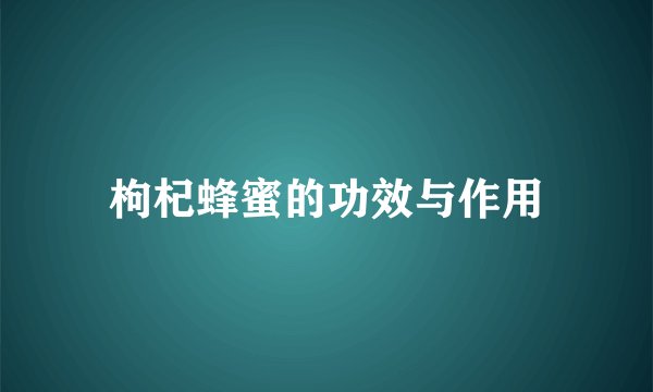 枸杞蜂蜜的功效与作用