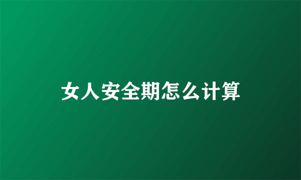 女人安全期怎么计算
