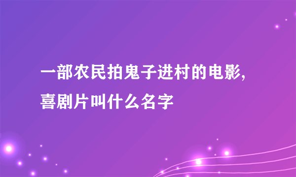 一部农民拍鬼子进村的电影,喜剧片叫什么名字