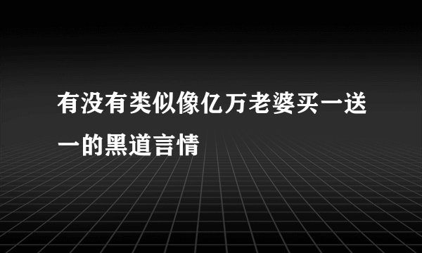 有没有类似像亿万老婆买一送一的黑道言情