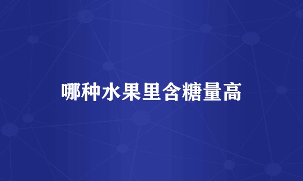 哪种水果里含糖量高