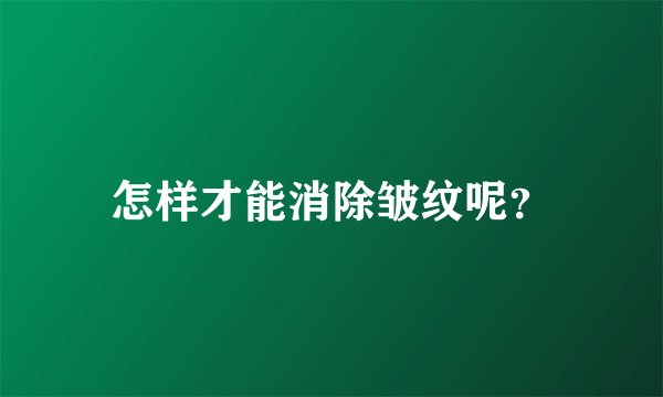 怎样才能消除皱纹呢？
