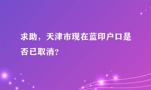 求助，天津市现在蓝印户口是否已取消？