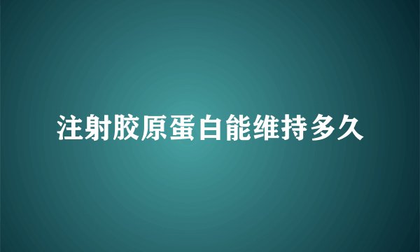注射胶原蛋白能维持多久
