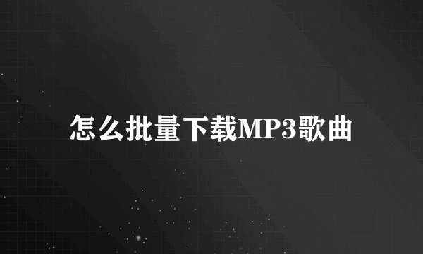 怎么批量下载MP3歌曲