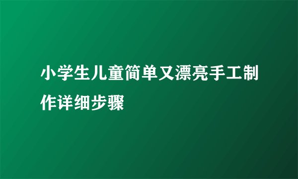 小学生儿童简单又漂亮手工制作详细步骤