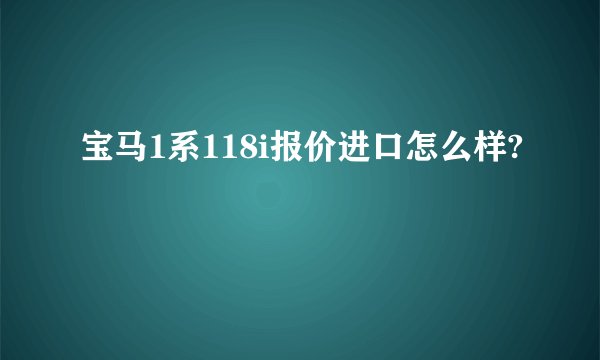 宝马1系118i报价进口怎么样?