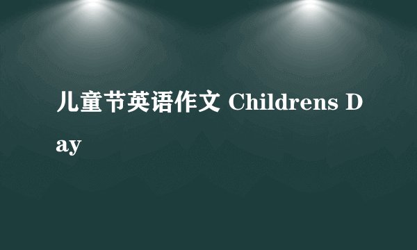 儿童节英语作文 Childrens Day