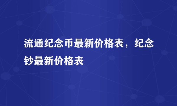 流通纪念币最新价格表，纪念钞最新价格表
