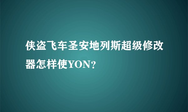 侠盗飞车圣安地列斯超级修改器怎样使YON？