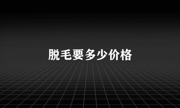 脱毛要多少价格