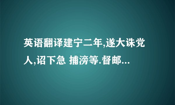 英语翻译建宁二年,遂大诛党人,诏下急 捕滂等.督邮吴导至县,抱诏书,闻传舍,伏床而泣.滂闻之,曰：“必为我也!” 即自诣