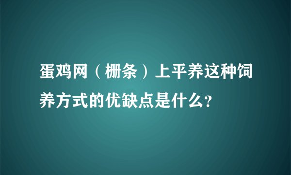 蛋鸡网（栅条）上平养这种饲养方式的优缺点是什么？