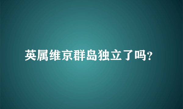 英属维京群岛独立了吗？