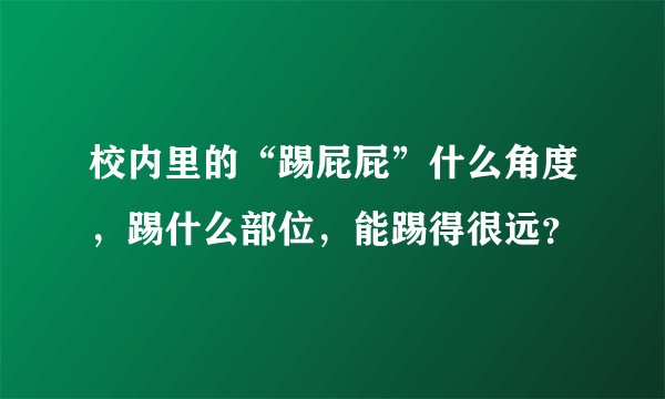 校内里的“踢屁屁”什么角度，踢什么部位，能踢得很远？