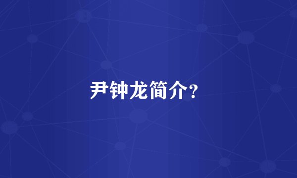 尹钟龙简介？